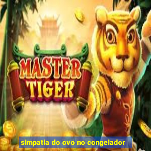 simpatia do ovo no congelador